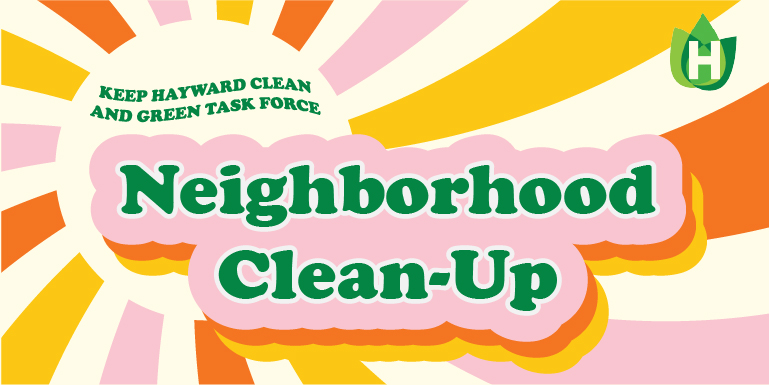 Colorful graphic that reads: Keep Hayward Clean and Green Task Force Neighborhood Clean-Up