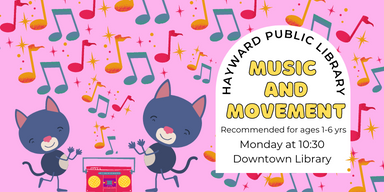Music notes and a dancing cat with the words "Hayward Public Library - Music and Movement - Recommended for ages 1-6 years - Monday at 10:30 - Downtown Library"